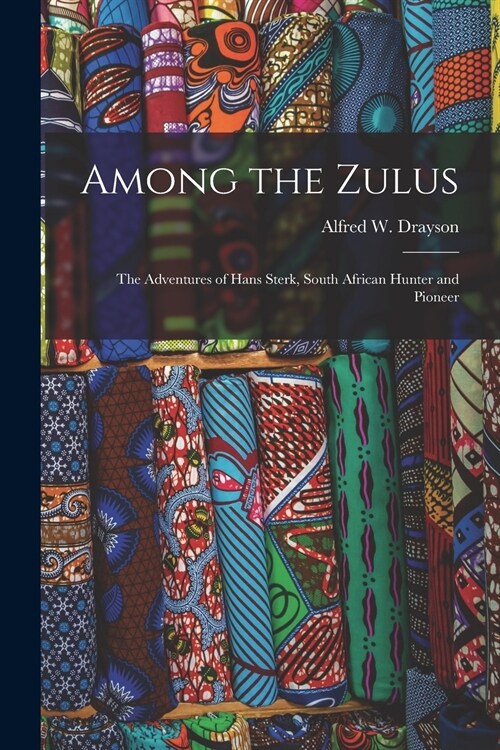 Among the Zulus: the Adventures of Hans Sterk, South African Hunter and Pioneer (Paperback)