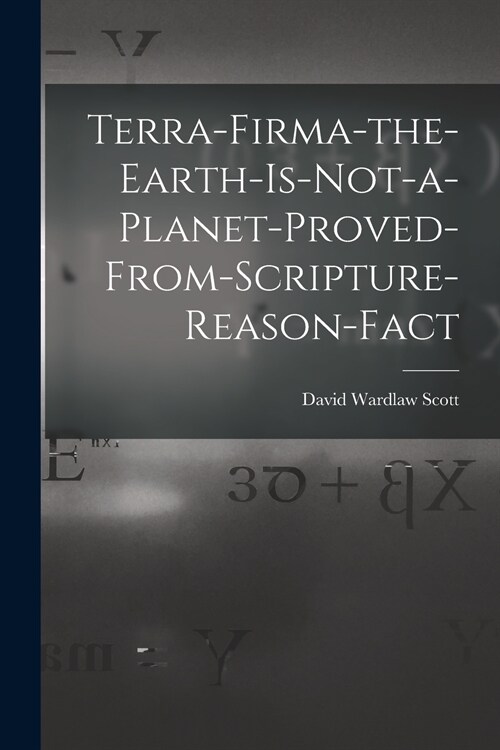 Terra-firma-the-earth-is-not-a-planet-proved-from-scripture-reason-fact (Paperback)