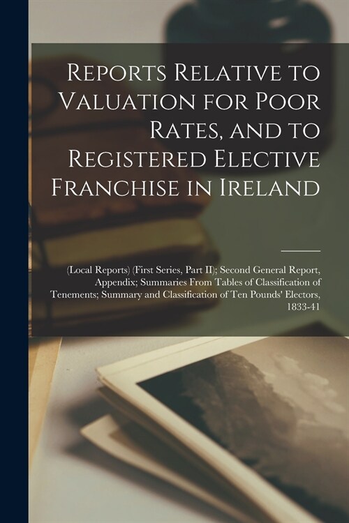 Reports Relative to Valuation for Poor Rates, and to Registered Elective Franchise in Ireland: (local Reports) (first Series, Part II); Second General (Paperback)