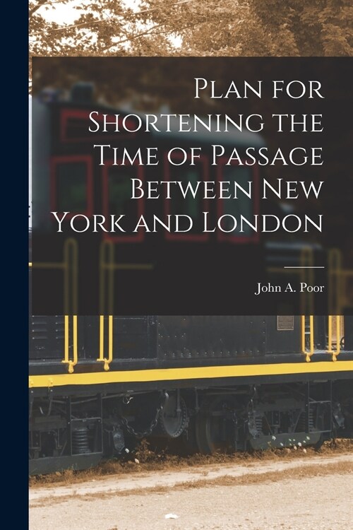 Plan for Shortening the Time of Passage Between New York and London [microform] (Paperback)