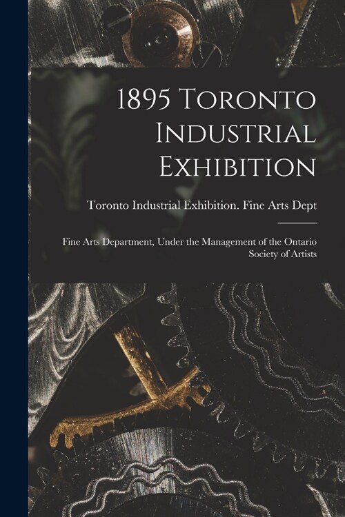 1895 Toronto Industrial Exhibition [microform]: Fine Arts Department, Under the Management of the Ontario Society of Artists (Paperback)