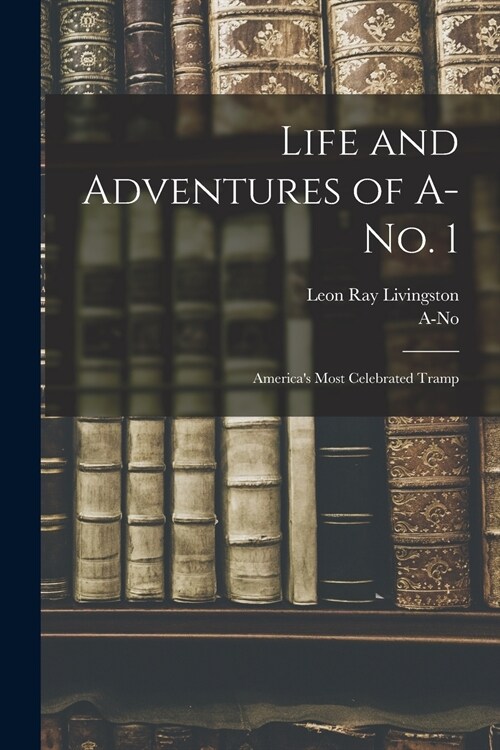 Life and Adventures of A-no. 1: Americas Most Celebrated Tramp (Paperback)