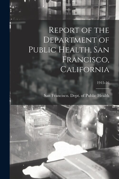 Report of the Department of Public Health, San Francisco, California; 1915-16 (Paperback)