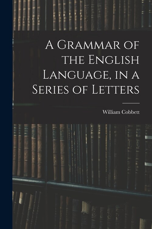 A Grammar of the English Language, in a Series of Letters (Paperback)