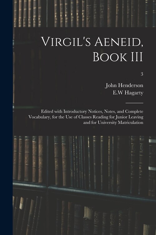 Virgils Aeneid, Book III: Edited With Introductory Notices, Notes, and Complete Vocabulary, for the Use of Classes Reading for Junior Leaving an (Paperback)