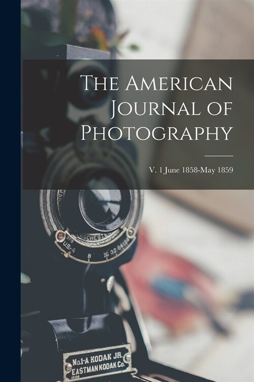 The American Journal of Photography; v. 1 June 1858-May 1859 (Paperback)