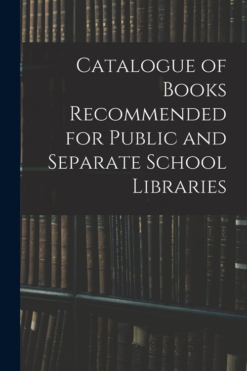 Catalogue of Books Recommended for Public and Separate School Libraries (Paperback)