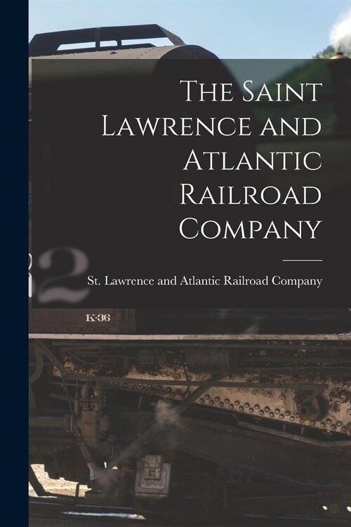 The Saint Lawrence and Atlantic Railroad Company [microform] (Paperback)