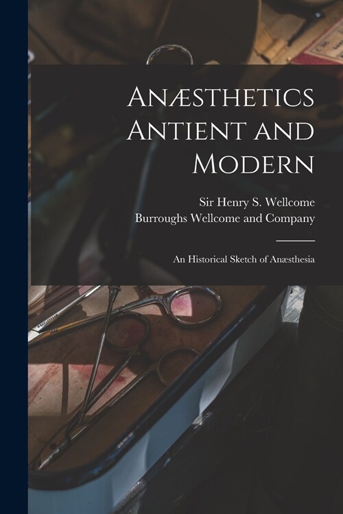 An?thetics Antient and Modern [electronic Resource]: an Historical Sketch of An?thesia (Paperback)