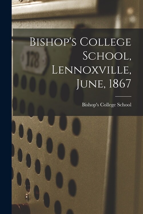 Bishops College School, Lennoxville, June, 1867 [microform] (Paperback)