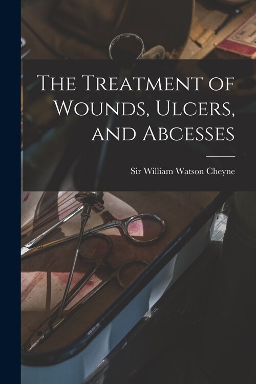 The Treatment of Wounds, Ulcers, and Abcesses (Paperback)