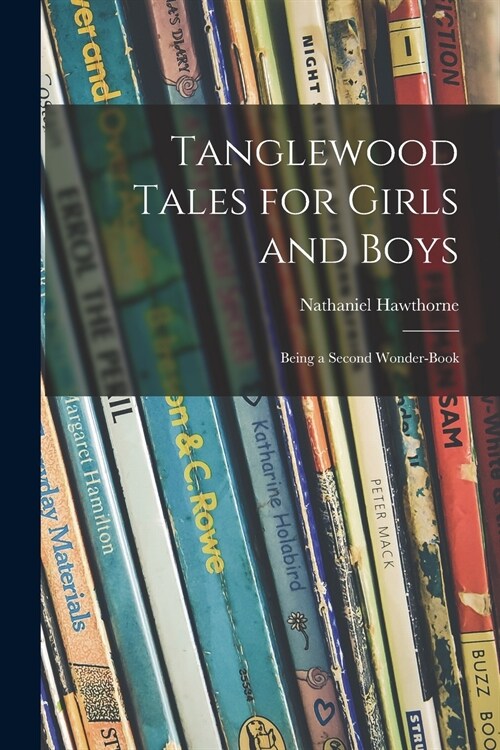 Tanglewood Tales for Girls and Boys: Being a Second Wonder-book (Paperback)