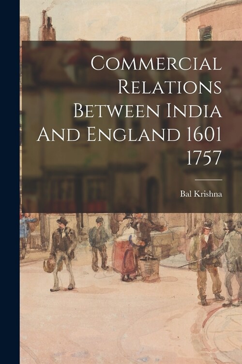 Commercial Relations Between India And England 1601 1757 (Paperback)