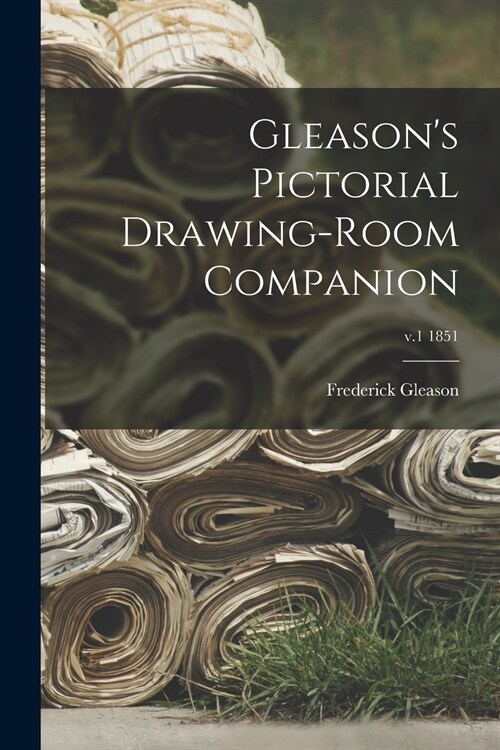 Gleasons Pictorial Drawing-room Companion; v.1 1851 (Paperback)