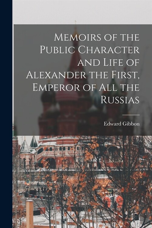 Memoirs of the Public Character and Life of Alexander the First, Emperor of All the Russias (Paperback)