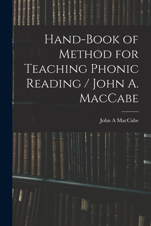 Hand-book of Method for Teaching Phonic Reading / John A. MacCabe (Paperback)