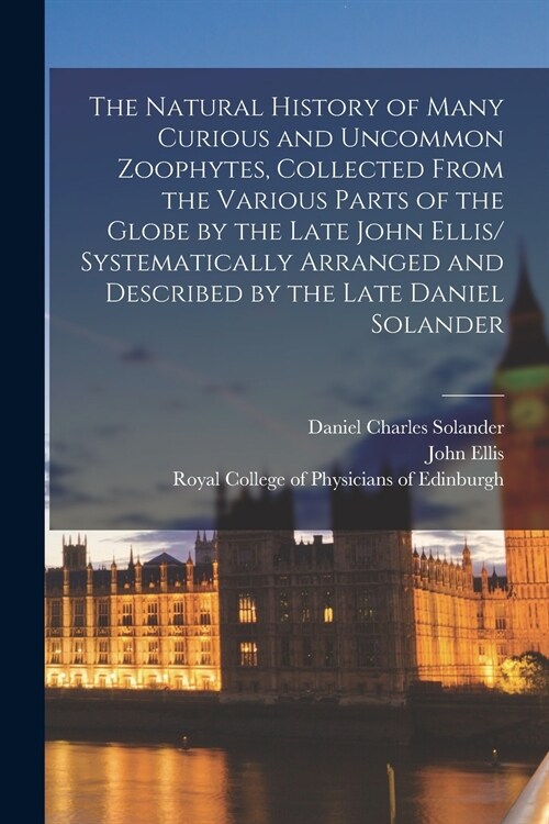 The Natural History of Many Curious and Uncommon Zoophytes, Collected From the Various Parts of the Globe by the Late John Ellis/ Systematically Arran (Paperback)