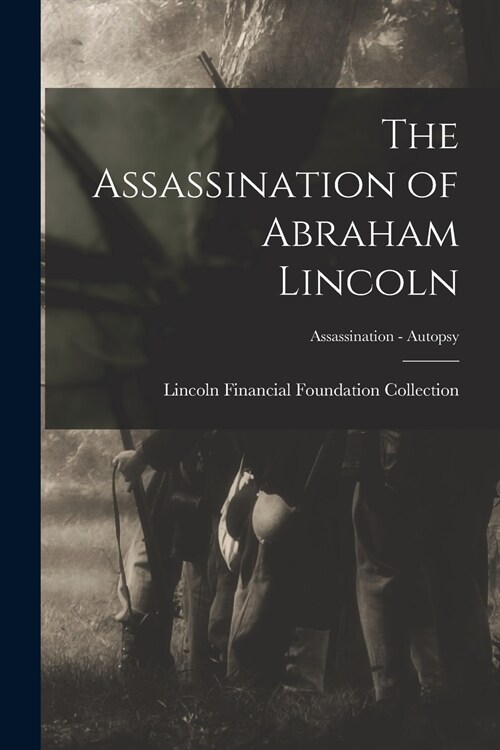 The Assassination of Abraham Lincoln; Assassination - Autopsy (Paperback)