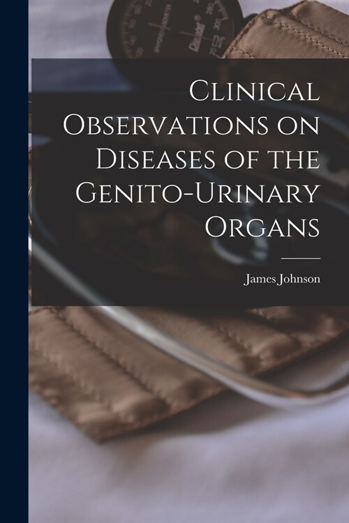 Clinical Observations on Diseases of the Genito-urinary Organs (Paperback)