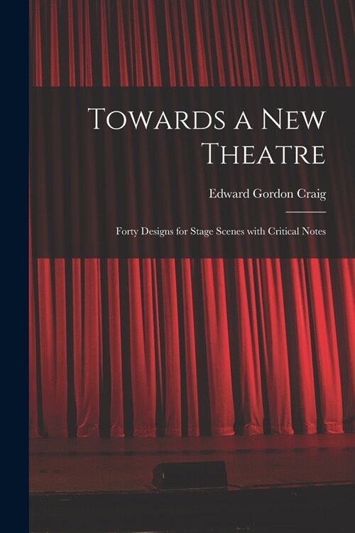 Towards a New Theatre [microform]: Forty Designs for Stage Scenes With Critical Notes (Paperback)