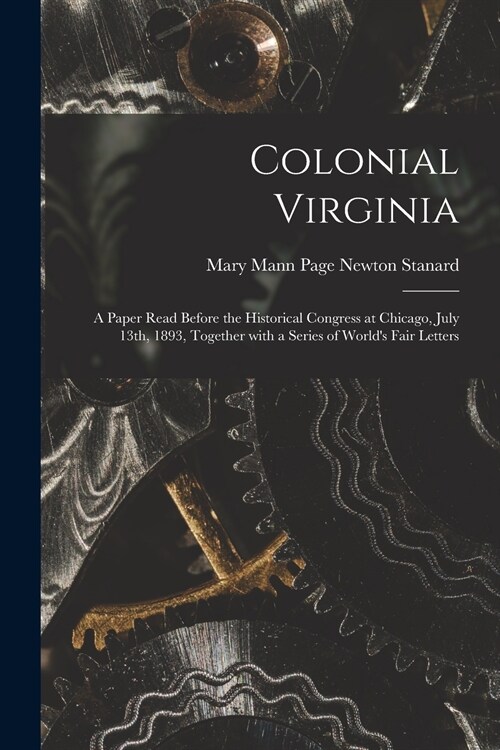 Colonial Virginia; a Paper Read Before the Historical Congress at Chicago, July 13th, 1893, Together With a Series of Worlds Fair Letters (Paperback)