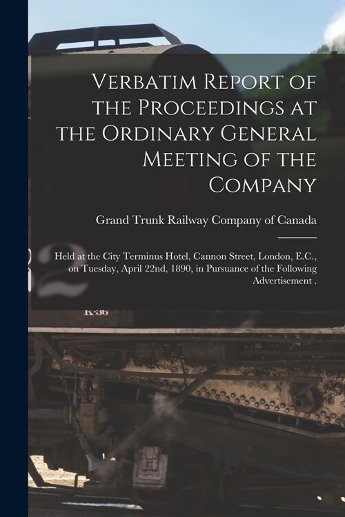 Verbatim Report of the Proceedings at the Ordinary General Meeting of the Company [microform]: Held at the City Terminus Hotel, Cannon Street, London, (Paperback)