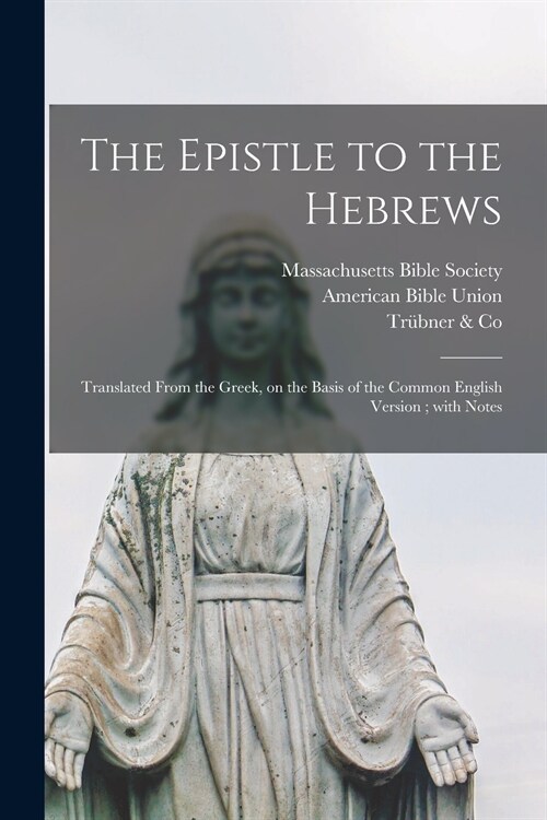 The Epistle to the Hebrews: Translated From the Greek, on the Basis of the Common English Version; With Notes (Paperback)