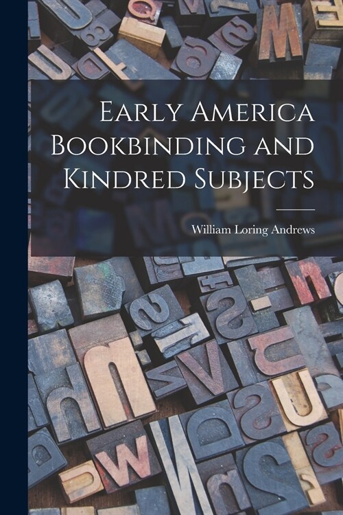 Early America Bookbinding and Kindred Subjects (Paperback)