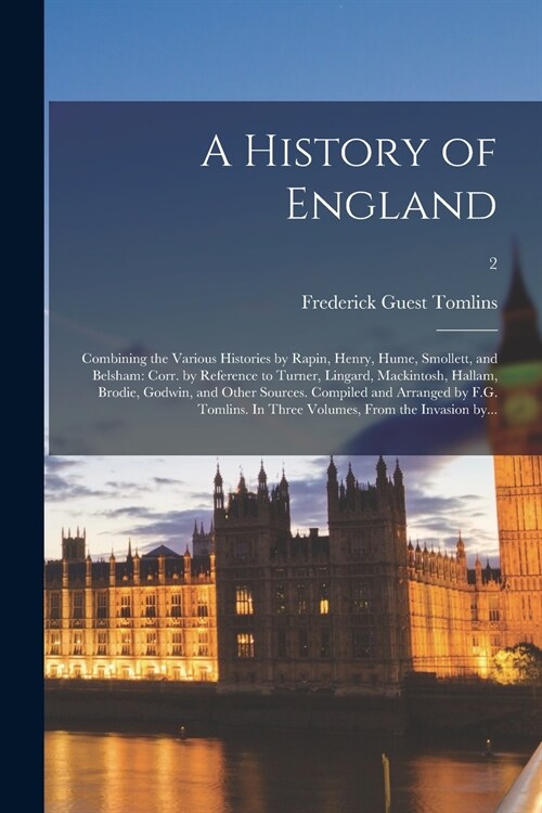 A History of England: Combining the Various Histories by Rapin, Henry, Hume, Smollett, and Belsham: Corr. by Reference to Turner, Lingard, M (Paperback)