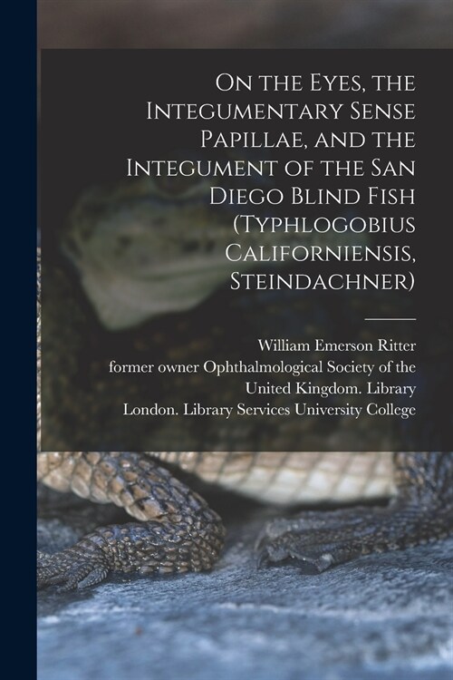 On the Eyes, the Integumentary Sense Papillae, and the Integument of the San Diego Blind Fish (Typhlogobius Californiensis, Steindachner) [electronic  (Paperback)