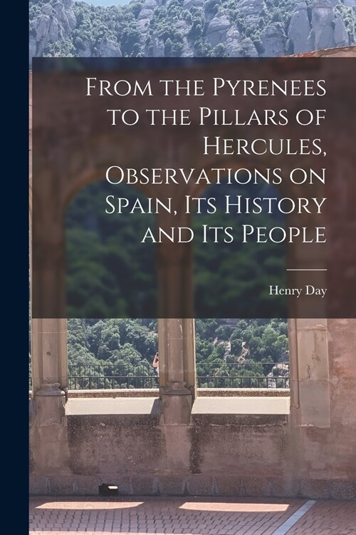 From the Pyrenees to the Pillars of Hercules [microform], Observations on Spain, Its History and Its People (Paperback)