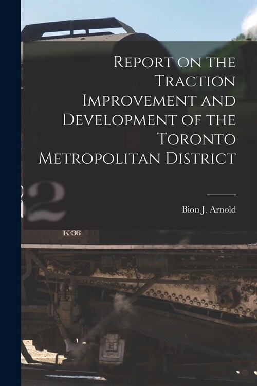Report on the Traction Improvement and Development of the Toronto Metropolitan District [microform] (Paperback)