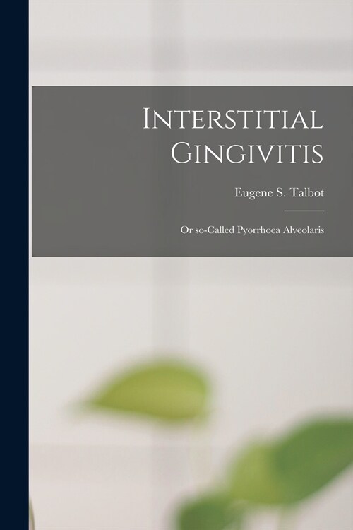 Interstitial Gingivitis: or So-called Pyorrhoea Alveolaris (Paperback)