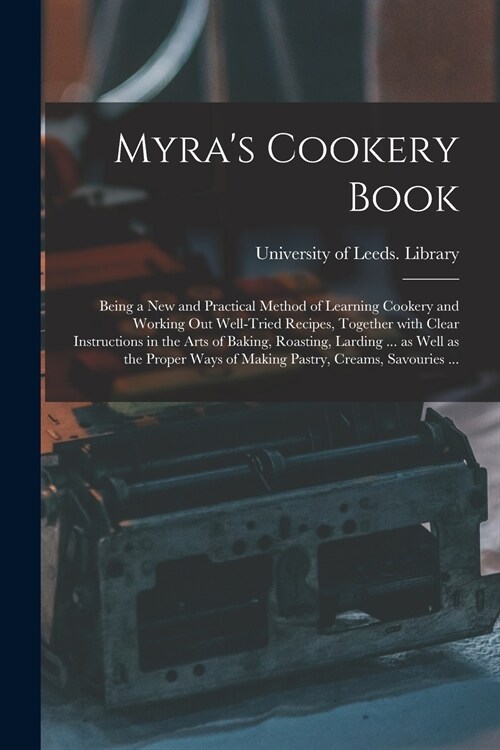 Myras Cookery Book: Being a New and Practical Method of Learning Cookery and Working out Well-tried Recipes, Together With Clear Instructi (Paperback)
