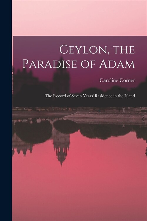 Ceylon, the Paradise of Adam: the Record of Seven Years Residence in the Island (Paperback)