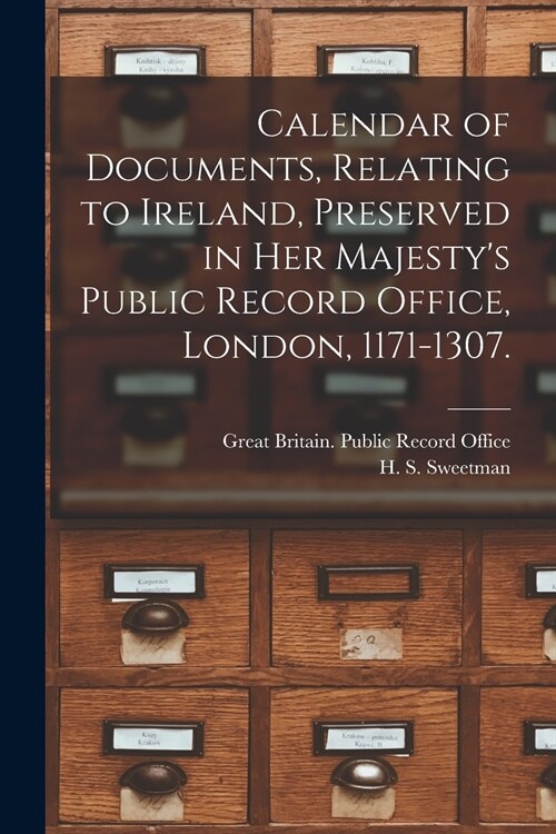 Calendar of Documents, Relating to Ireland [microform], Preserved in Her Majestys Public Record Office, London, 1171-1307. (Paperback)