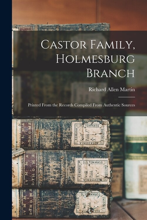 Castor Family, Holmesburg Branch: Printed From the Records Compiled From Authentic Sources (Paperback)