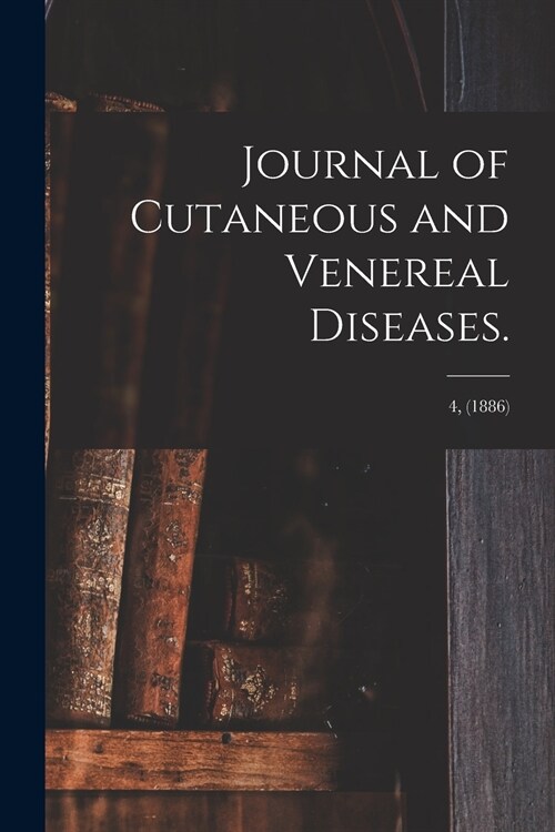 Journal of Cutaneous and Venereal Diseases.; 4, (1886) (Paperback)