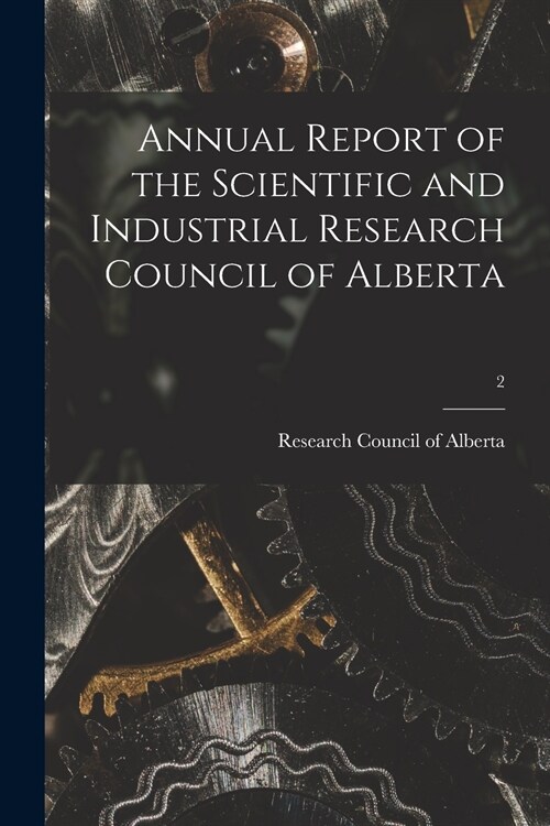 Annual Report of the Scientific and Industrial Research Council of Alberta; 2 (Paperback)