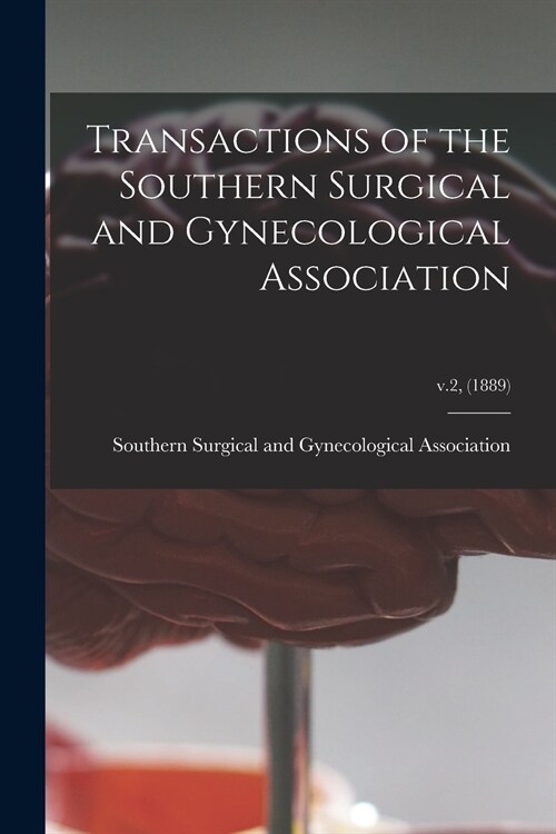 Transactions of the Southern Surgical and Gynecological Association; v.2, (1889) (Paperback)