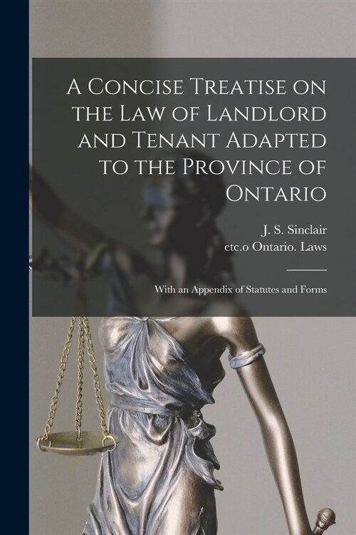 A Concise Treatise on the Law of Landlord and Tenant Adapted to the Province of Ontario [microform]: With an Appendix of Statutes and Forms (Paperback)