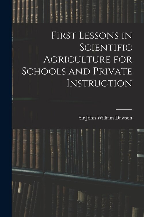 First Lessons in Scientific Agriculture for Schools and Private Instruction (Paperback)