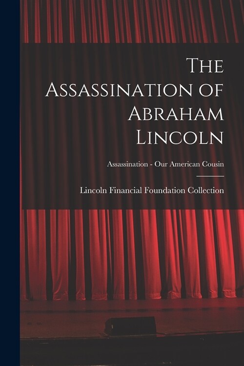 The Assassination of Abraham Lincoln; Assassination - Our American Cousin (Paperback)