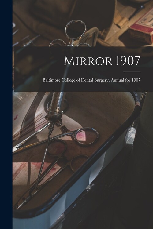 Mirror 1907: Baltimore College of Dental Surgery, Annual for 1907 (Paperback)