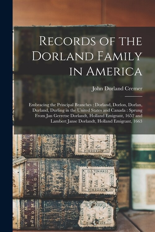 Records of the Dorland Family in America [microform]: Embracing the Principal Branches: Dorland, Dorlon, Dorlan, Durland, Durling in the United States (Paperback)