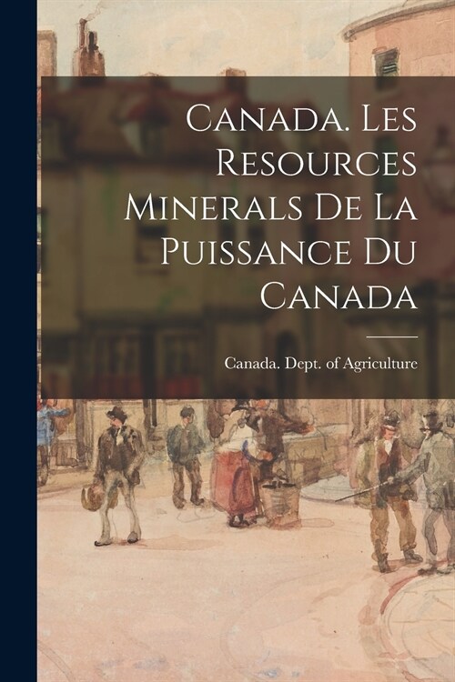 Canada. Les Resources Minerals De La Puissance Du Canada (Paperback)