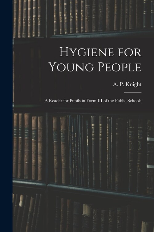 Hygiene for Young People: a Reader for Pupils in Form III of the Public Schools (Paperback)