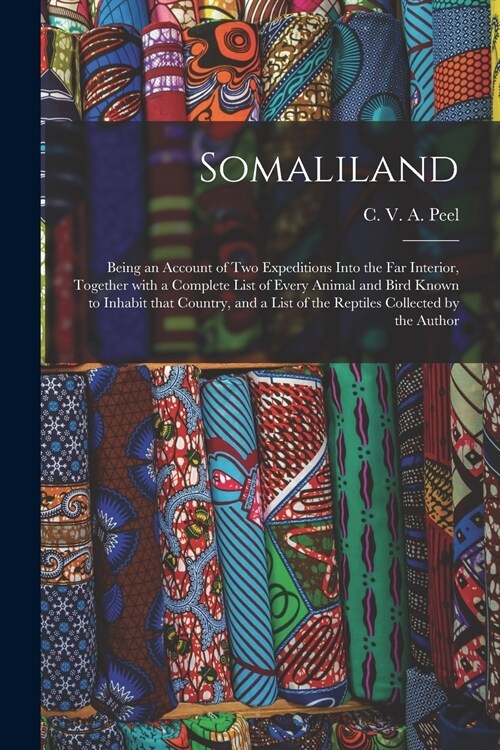 Somaliland; Being an Account of Two Expeditions Into the Far Interior, Together With a Complete List of Every Animal and Bird Known to Inhabit That Co (Paperback)