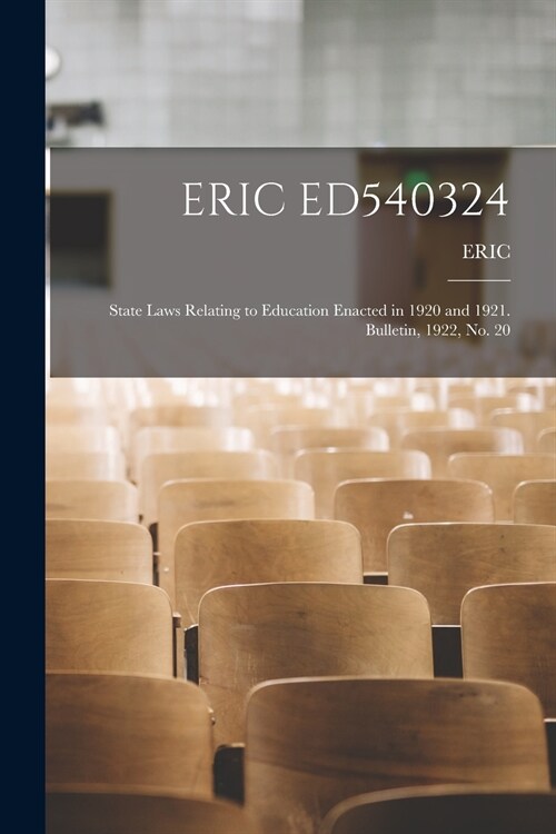 Eric Ed540324: State Laws Relating to Education Enacted in 1920 and 1921. Bulletin, 1922, No. 20 (Paperback)