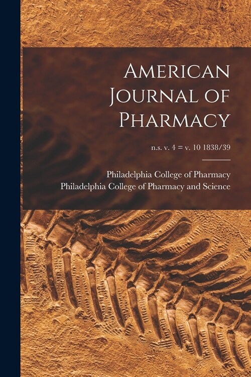 American Journal of Pharmacy; n.s. v. 4 = v. 10 1838/39 (Paperback)